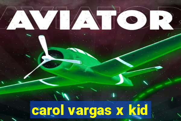 carol vargas x kid